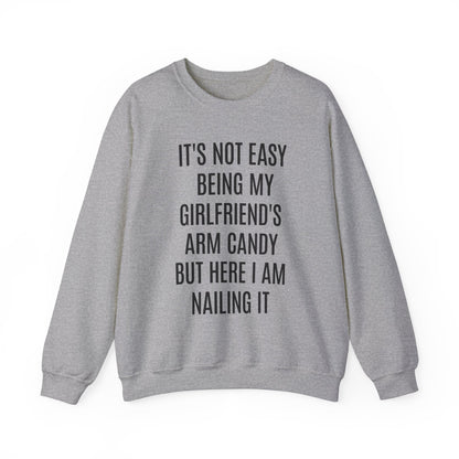 It's Not Easy Being My Girlfriend's Arm Candy But Here I am Nailing It Sweatshirt, Funny Sweatshirt for Boyfriend, S1083