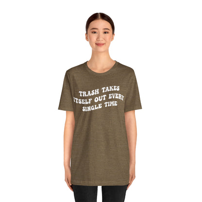 Trash Takes Itself Out Every Single Time Shirt, Funny Quote Shirt, Gift for Her, Shirt for her, Shirts for Strong Girls, T1137