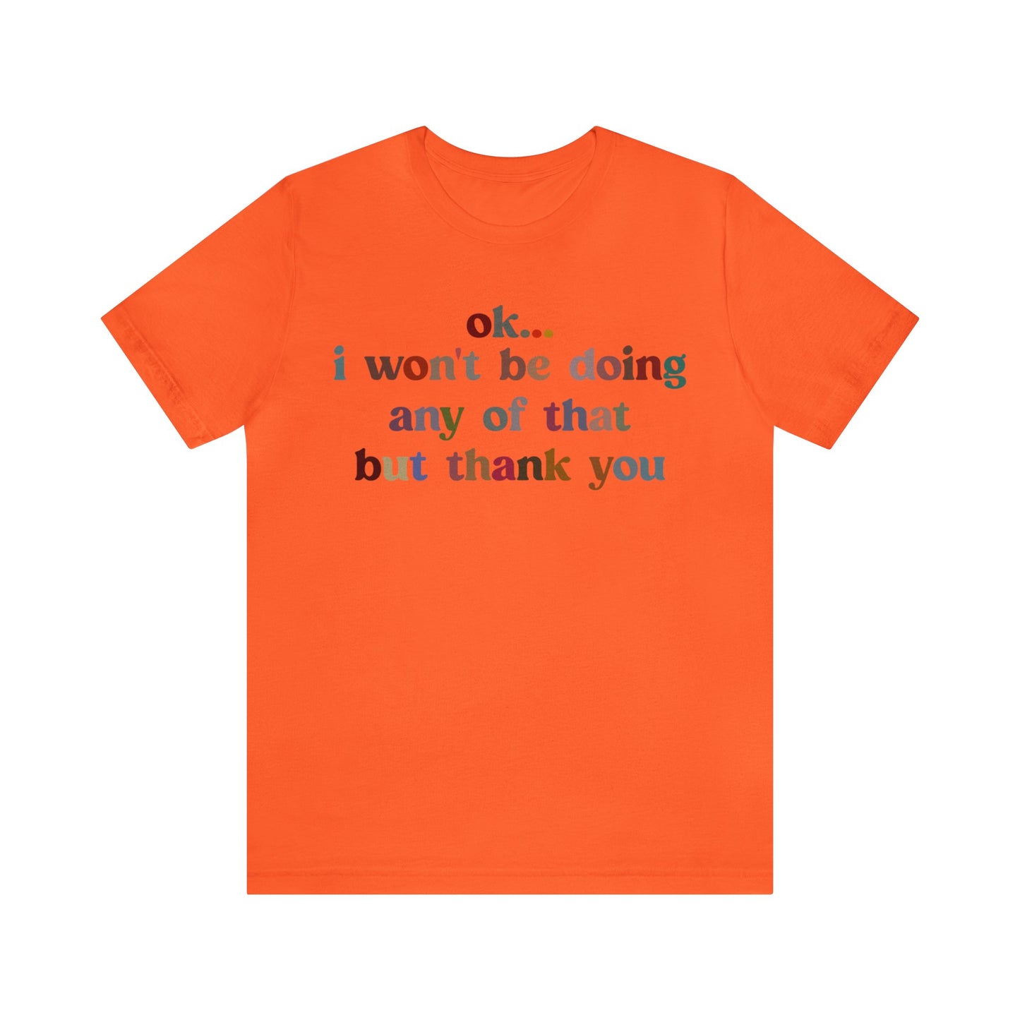 Ok I Won't Be Doing Any Of That But Thank You Shirt, Funny Shirt, Funny TV Show Shirt, Shirt for Women, Gift for Mom, Christian Gifts, T1326