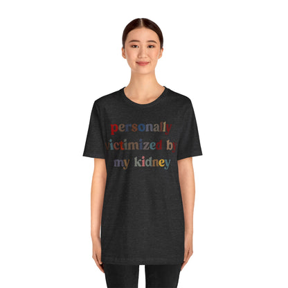 Personally Victimized By My Kidney Shirt, Kidney Disease Warrior, Gift for Kidney Survivor, Kidney Survivor Shirt, Kidney Awareness, T1545