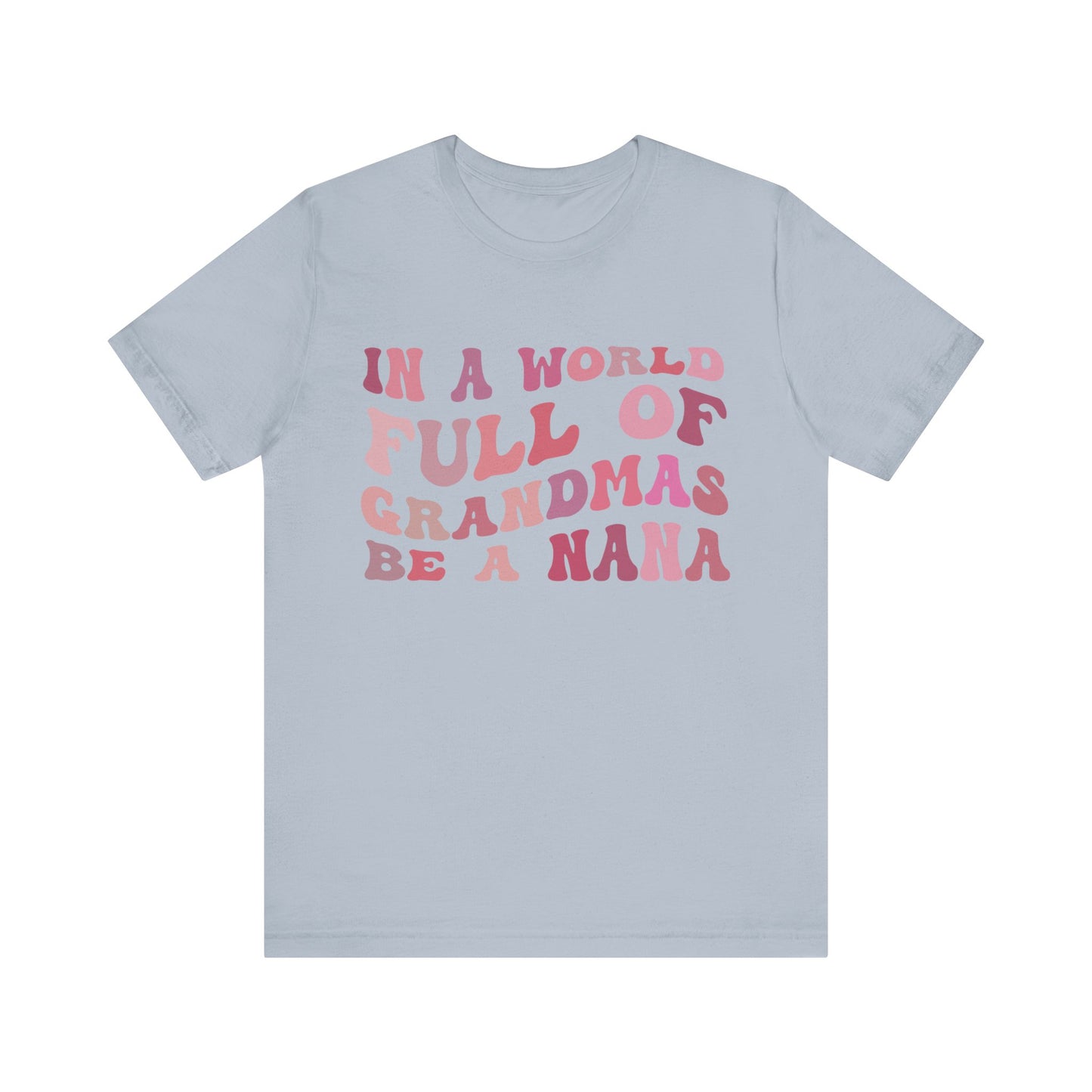 In A World Full Of Grandmas Be A Nana Shirt, Cool Nana Tshirt, Best Grandma Shirt, Mother's Day Gift, Favorite Granny, T1079