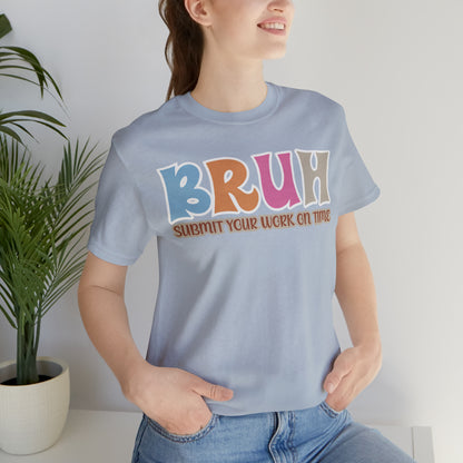 Cool Teacher Shirt, bruh submit your work on time, Bruh Shirt Gift For Teachers, Sarcastic Teacher Tee, Bruh Teacher Tee, T393