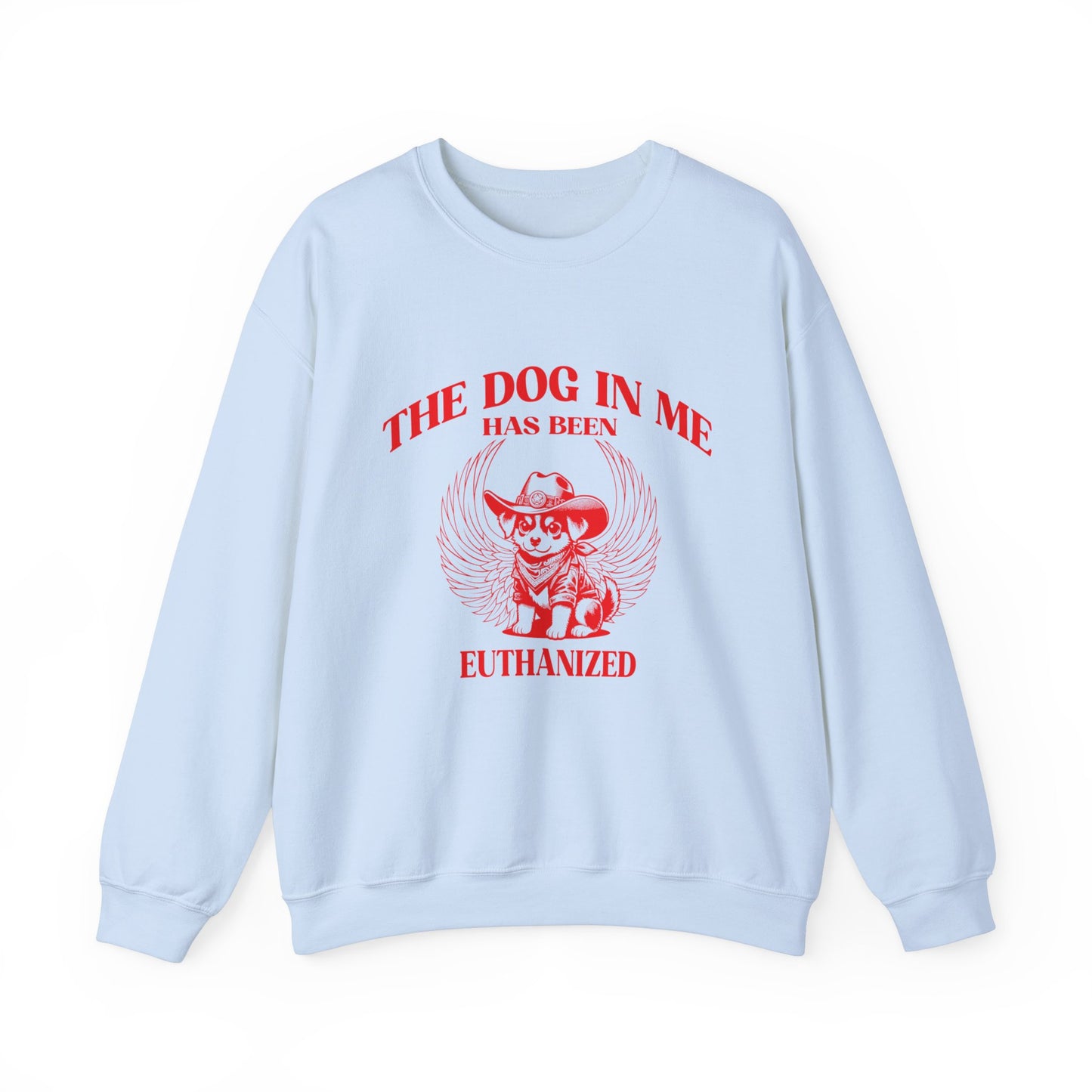 The Dog In me has been euthanized sweatshirt, I Got That the Dog In Me Funny sweatshirt, Meme Sweatshirt, Funny sweatshirt, S1582