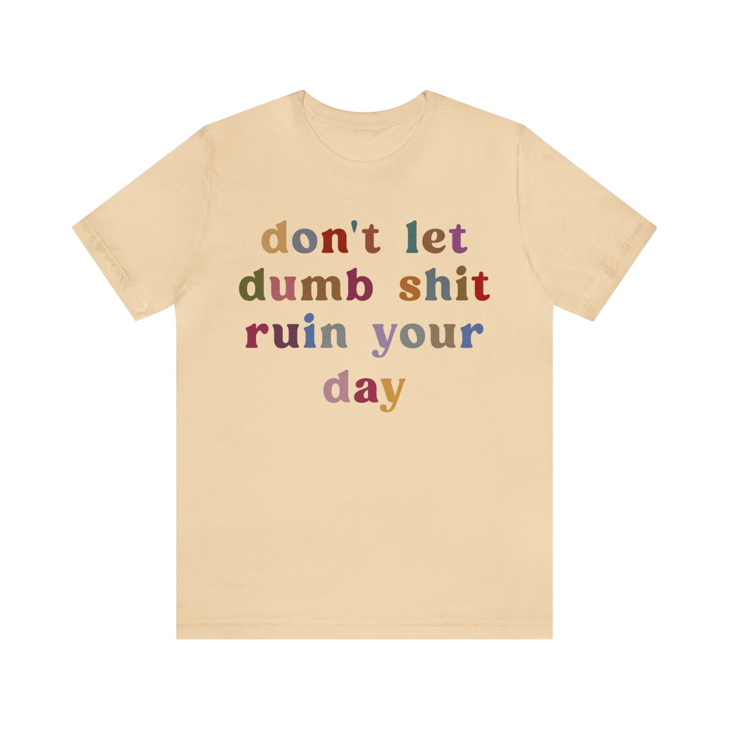 Don't Let Dumb Shit Ruin Your Day Shirt, Motivational Therapy Shirt, Mental Health Awareness Shirt, Funny Shirt for Women, T1188