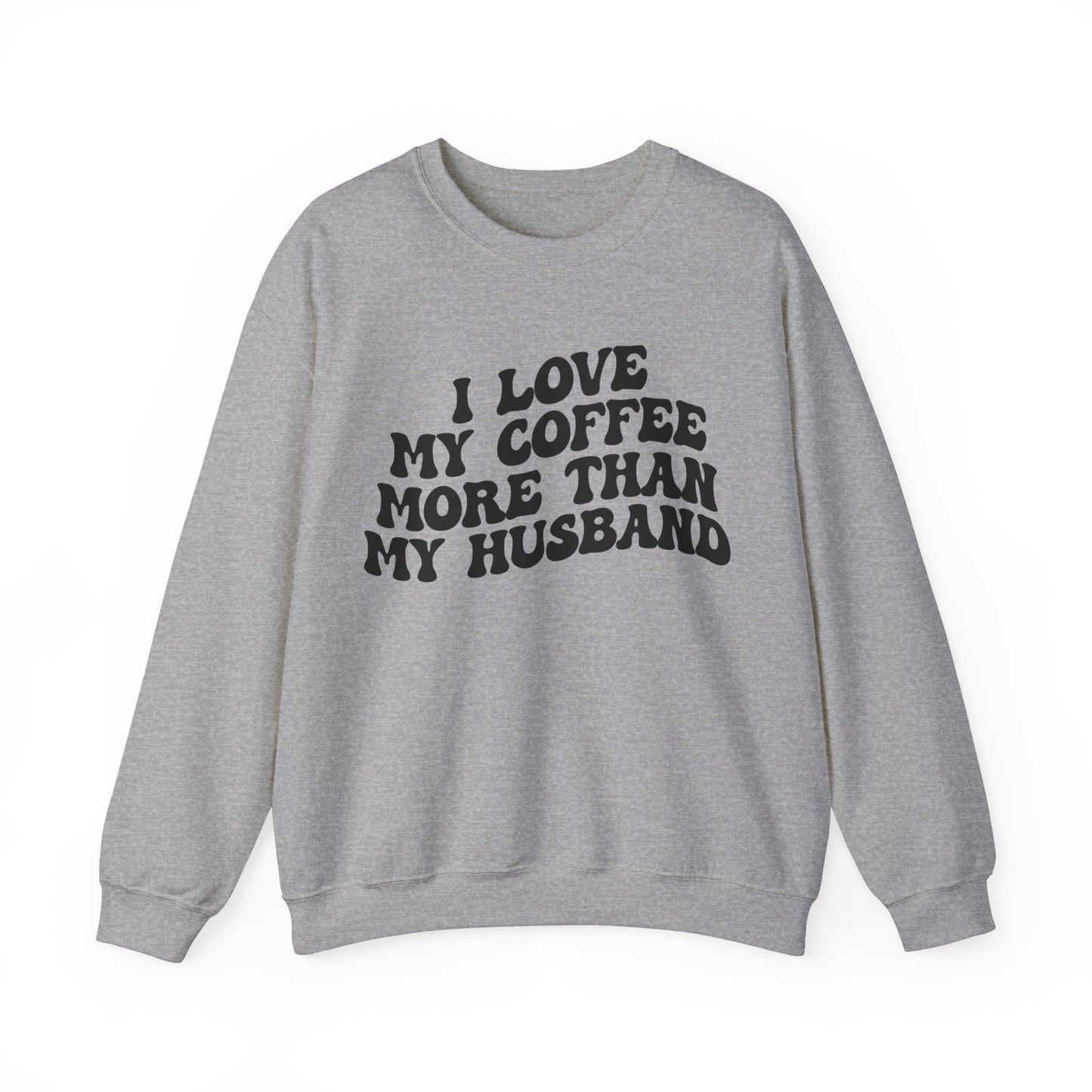 I Love My Coffee More Than My Husband Sweatshirt, Funny Coffee Lover Sweatshirt, Husband Gift, Gift For Husband Gift for lover Coffee, S1438