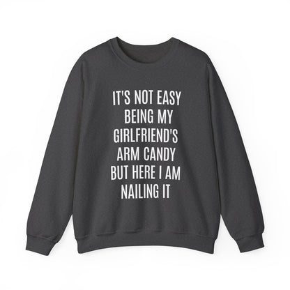 It's Not Easy Being My Girlfriend's Arm Candy But Here I am Nailing It Sweatshirt, Funny Sweatshirt for Boyfriend, S1083