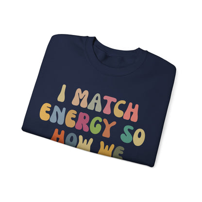 I Match Energy So How We Gon' Act Today Sweatshirt, Motivational Quote Short, Funny Women Sweatshirt, Sassy Vibe Sweatshirt, S1138