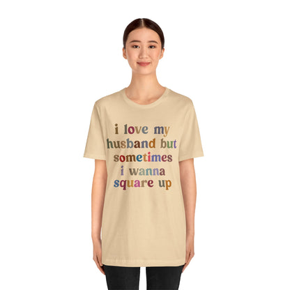 I Love My Husband But Sometimes I Wanna Square Up Shirt, Wife Life Shirt, Shirt for Wife, Funny Shirt for Wife, Mom Gift, T1140
