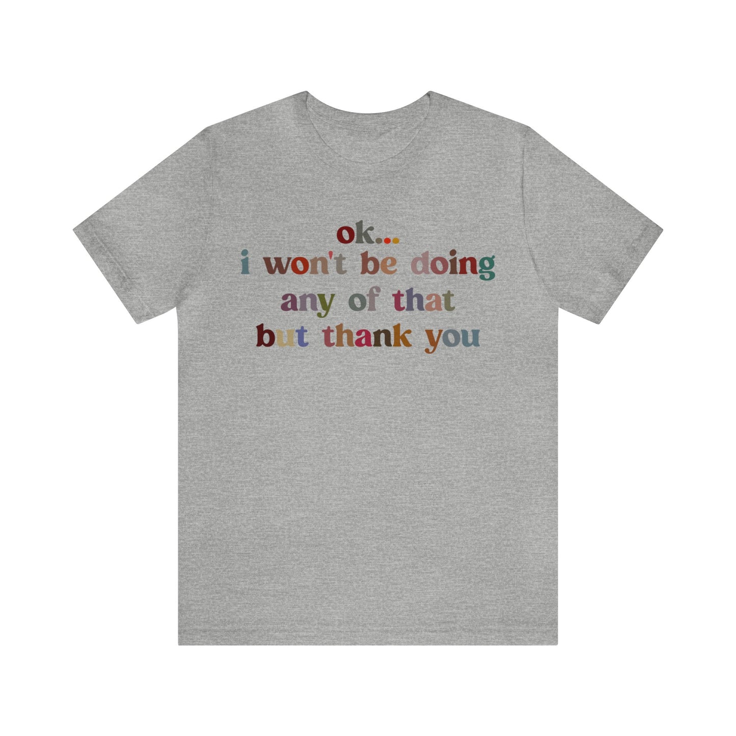 Ok I Won't Be Doing Any Of That But Thank You Shirt, Funny Shirt, Funny TV Show Shirt, Shirt for Women, Gift for Mom, Christian Gifts, T1326