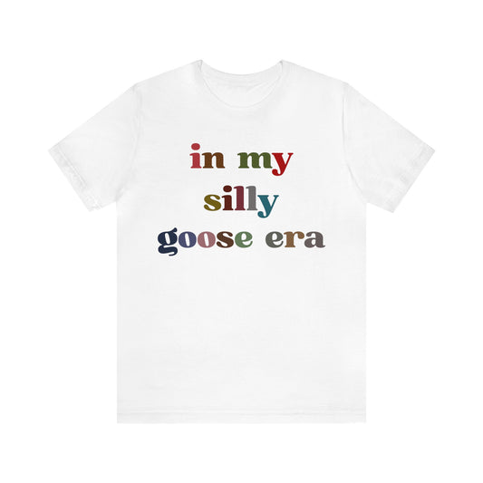 In My Silly Goose Era Shirt, Funny Shirt for Women, Gift for Silly Women Funny Goose Shirt, Silly Goose University Shirt, T1452