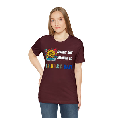 Every Day Should Be Library Day, Books Shirt, Book Lover Shirt, T172