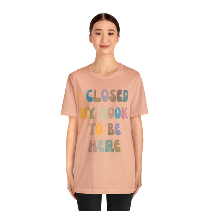 I Closed My Book To Be Here Shirt, Book Lovers Club Shirt, Book Lover Shirts, Introverted Bookworm Shirt, Funny Book Nerd Shirt, T1244