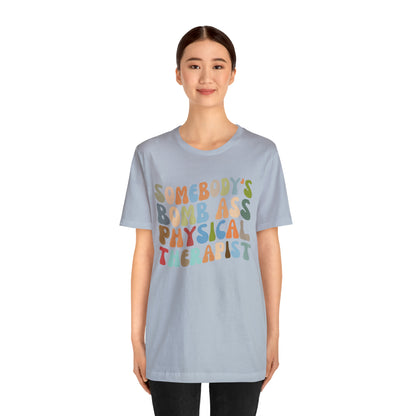 Funny Physical Therapist Shirt, Physical Therapy Graduate, Somebody's Bomb Ass Physical Therapist Shirt, T299