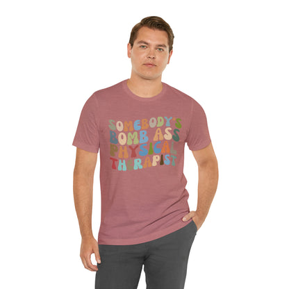 Funny Physical Therapist Shirt, Physical Therapy Graduate, Somebody's Bomb Ass Physical Therapist Shirt, T299