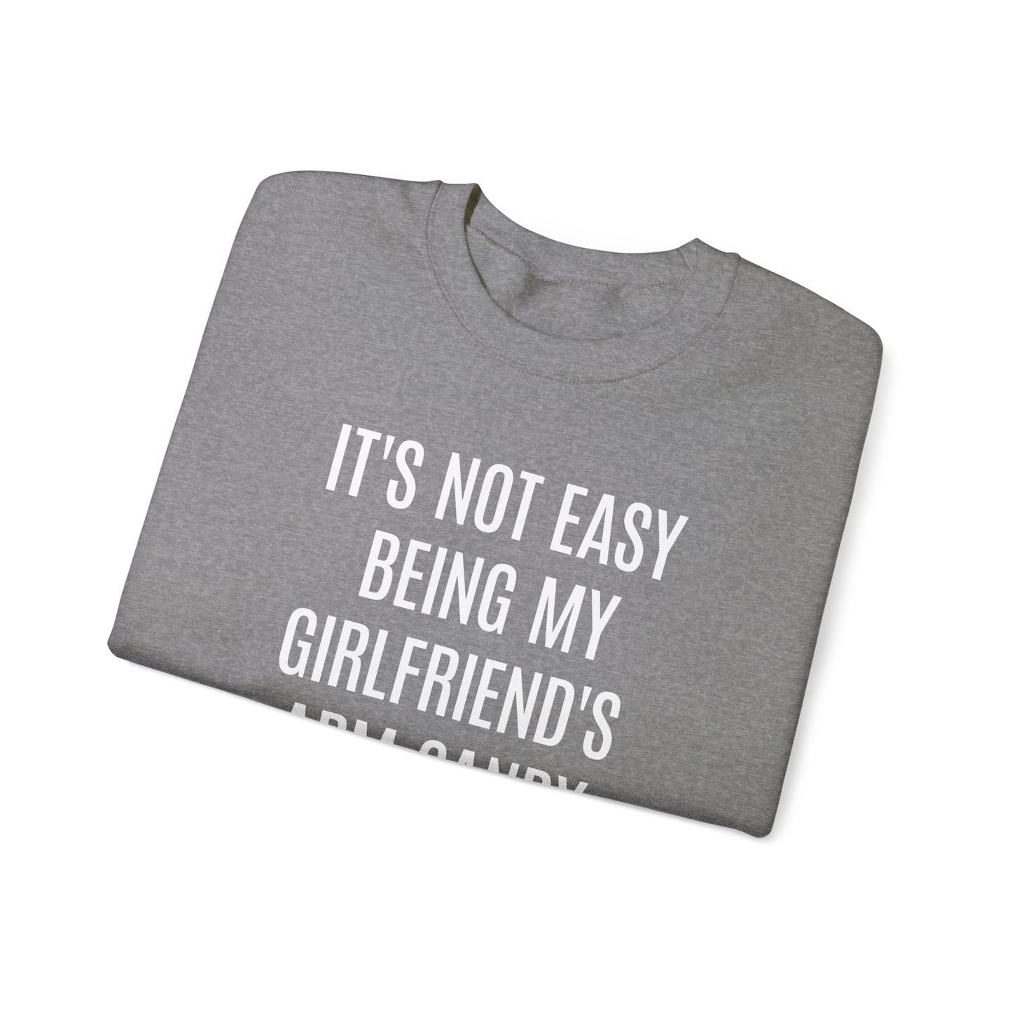 It's Not Easy Being My Girlfriend's Arm Candy But Here I am Nailing It Sweatshirt, Funny Sweatshirt for Boyfriend, S1083