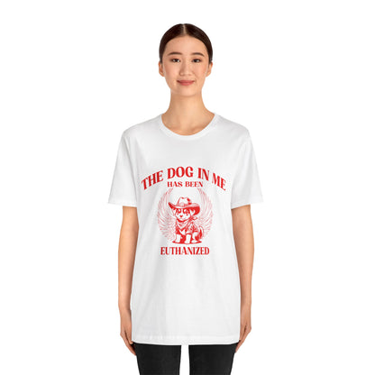 The Dog In me has been euthanized shirt, I Got That the Dog In Me Funny Shirt, Meme Shirts, Funny T Shirts, Gift for Friend Shirt, T1582