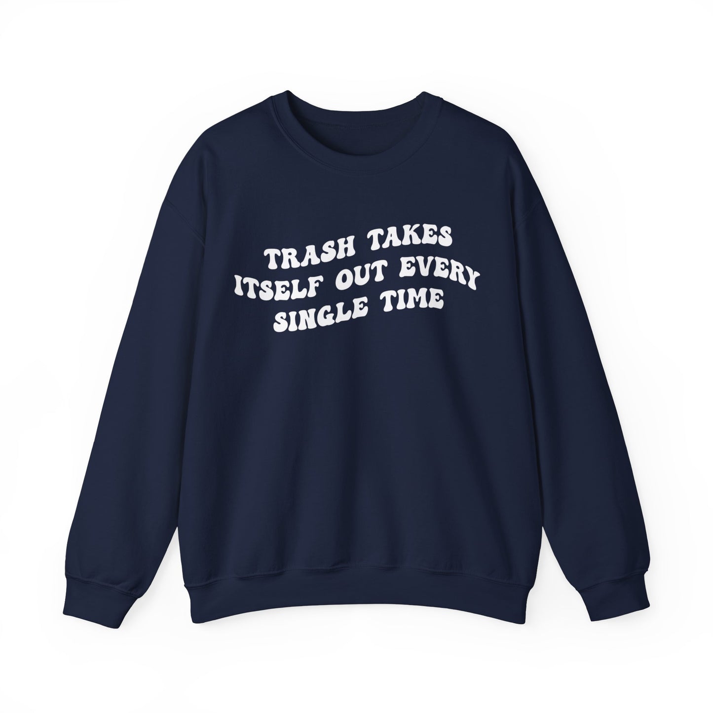 Trash Takes Itself Out Every Single Time Sweatshirt, Funny Quote Sweatshirt, Gift for Her, Shirt for her, Sweatshirt for Strong Girls, S1137