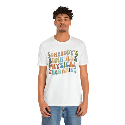 Funny Physical Therapist Shirt, Physical Therapy Graduate, Somebody's Bomb Ass Physical Therapist Shirt, T299