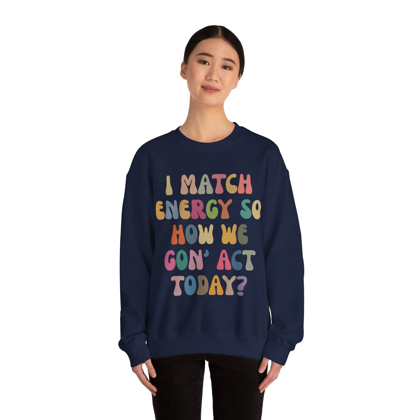 I Match Energy So How We Gon' Act Today Sweatshirt, Motivational Quote Short, Funny Women Sweatshirt, Sassy Vibe Sweatshirt, S1138