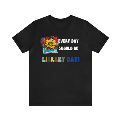 Every Day Should Be Library Day, Books Shirt, Book Lover Shirt, T172