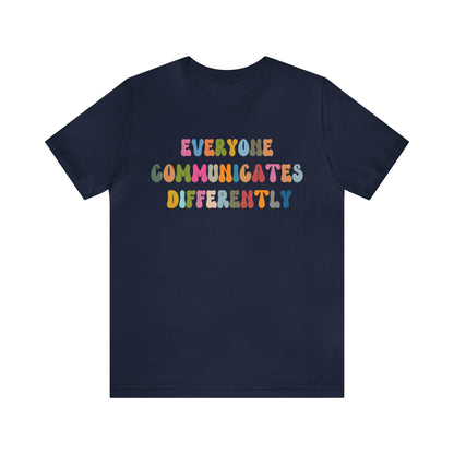 Everyone Communicates Differently Shirt, Special Education Teacher Shirt Inclusive Shirt, Autism Awareness Shirt, ADHD Shirt, T811