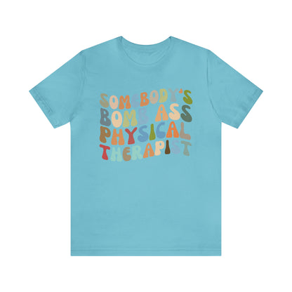 Funny Physical Therapist Shirt, Physical Therapy Graduate, Somebody's Bomb Ass Physical Therapist Shirt, T299