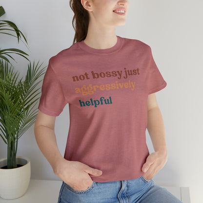 Not Bossy Just Aggressively Helpful Shirt, Bossy Mom Shirt, Shirt for Women, Sarcasm Shirt, Sarcastic Mom Shirt, T58