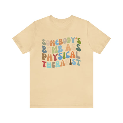 Funny Physical Therapist Shirt, Physical Therapy Graduate, Somebody's Bomb Ass Physical Therapist Shirt, T299