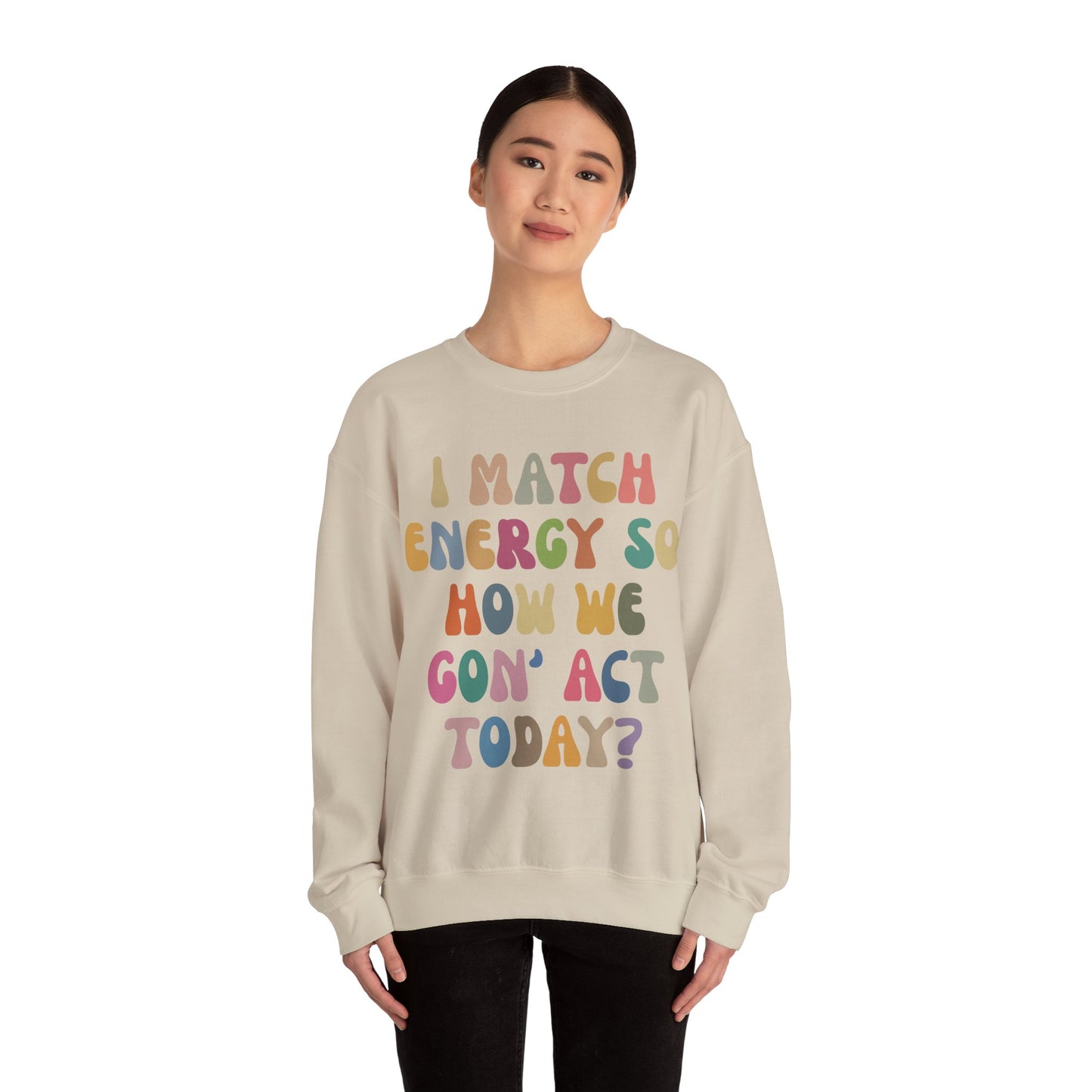 I Match Energy So How We Gon' Act Today Sweatshirt, Motivational Quote Short, Funny Women Sweatshirt, Sassy Vibe Sweatshirt, S1138