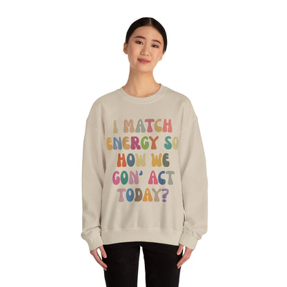 I Match Energy So How We Gon' Act Today Sweatshirt, Motivational Quote Short, Funny Women Sweatshirt, Sassy Vibe Sweatshirt, S1138