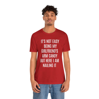 It's Not Easy Being My Girlfriend's Arm Candy But Here I am Nailing It Shirt, Funny Boyfriend Shirt, Shirt for Boyfriend, T1083