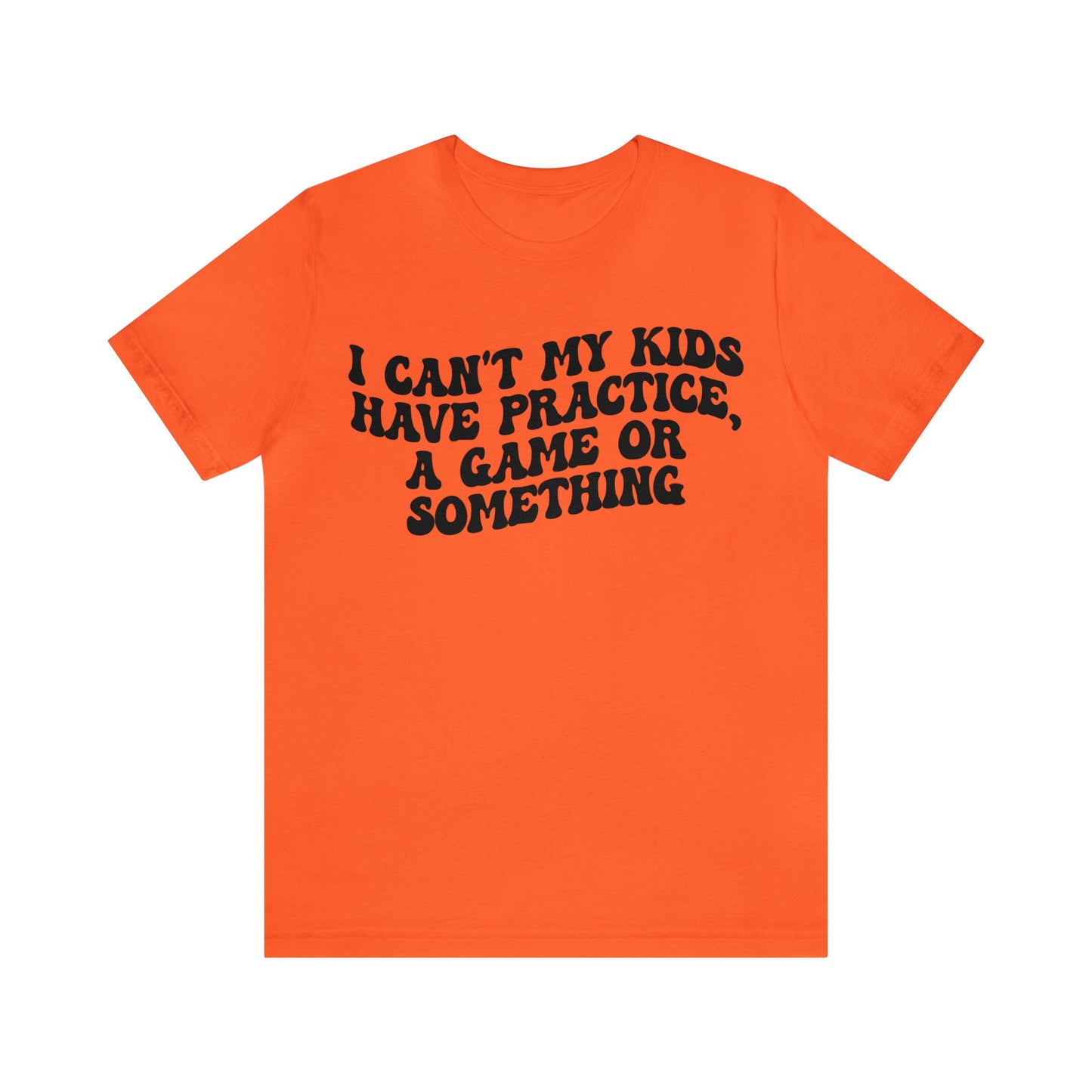 I Can't My Kids Have Practice A Game Or Something Shirt, Funny Sports Mom Shirt, Baseball Mom Shirt Soccer Mom Gift Game Season Shirt, T1441