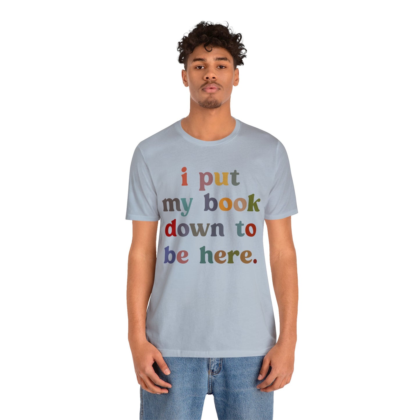 I Put My Book Down To Be Here Shirt, Bookworm Gift, Librarian Shirt, Shirt for Teacher, Book Lovers Club Shirt, Book Nerd Shirt, T1223
