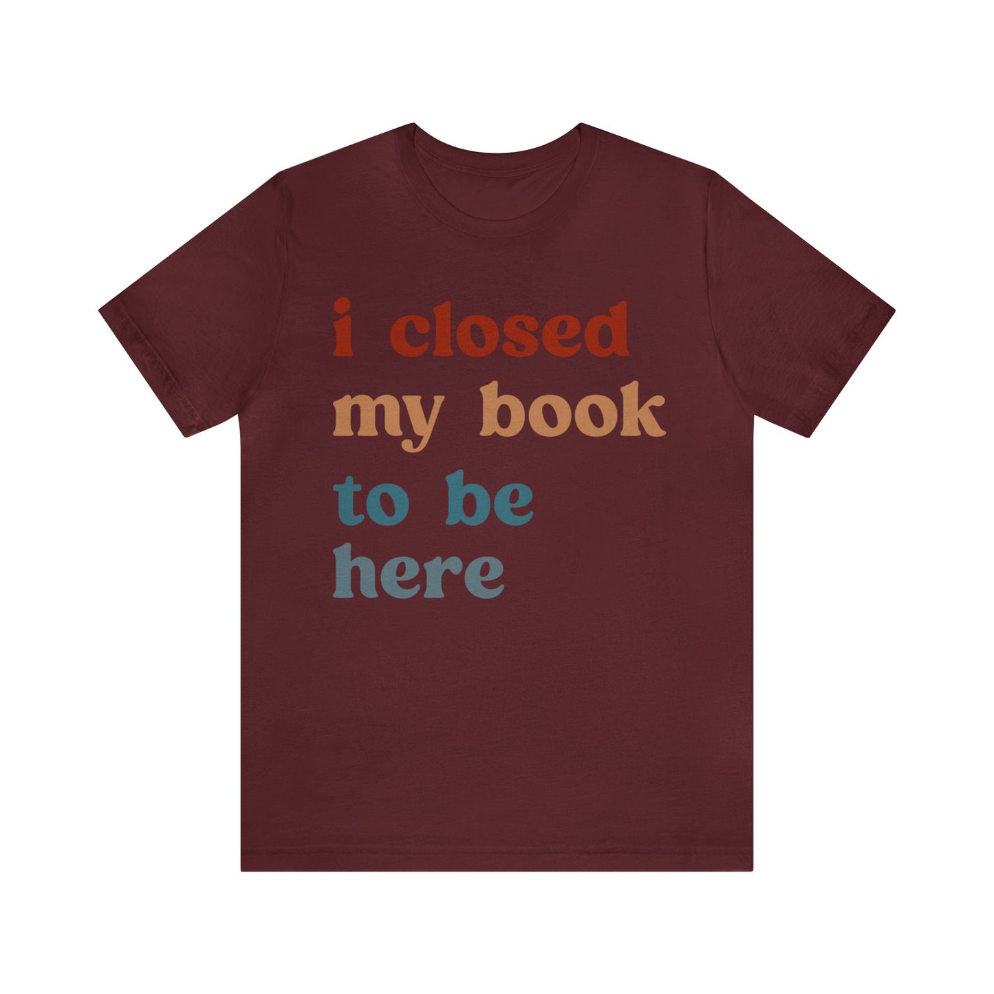 I Closed My Book To Be Here Shirt, Book Lovers Club Shirt, Book Lover Shirts, Introverted Bookworm Shirt, Funny Book Nerd Shirt, T1247