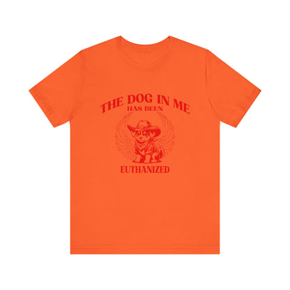 The Dog In me has been euthanized shirt, I Got That the Dog In Me Funny Shirt, Meme Shirts, Funny T Shirts, Gift for Friend Shirt, T1582