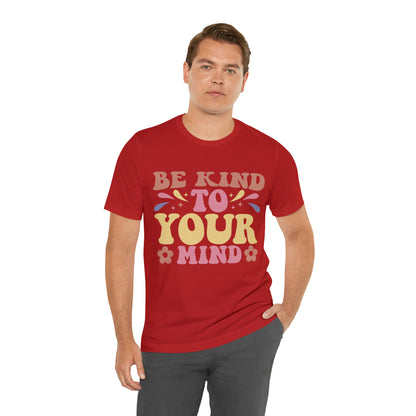 Be Kind To Your Mind Shirt, Kindness Shirt, Mental Health Awareness Shirt, Mental Health Shirt, Inspirational Shirt, T635