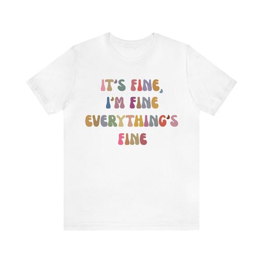 It's Fine I'm Fine Everything Is Fine Shirt, Everything is Fine TShirt for Women, Cute Sarcastic T-Shirt for Her, Sarcasm shirt, T1175