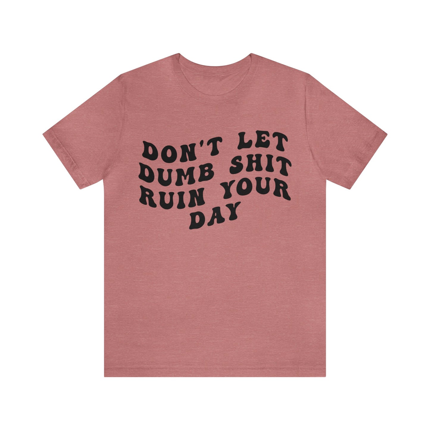 Don't Let Dumb Shit Ruin Your Day Shirt, Motivational Therapy Shirt, Mental Health Awareness Shirt, Funny Shirt for Women, T1187