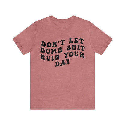 Don't Let Dumb Shit Ruin Your Day Shirt, Motivational Therapy Shirt, Mental Health Awareness Shirt, Funny Shirt for Women, T1187