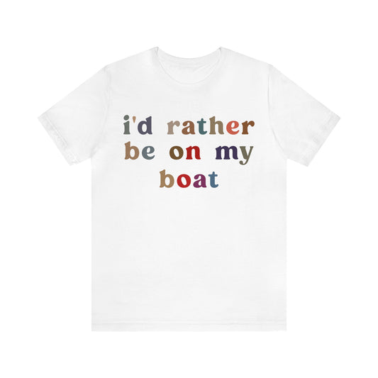 I'd Rather Be On My Boat Shirt, Boat Lover Shirt, Gift for Boaters, Shirt for Mom, Boat Life Shirt, Boating Day Shirt for Women, T1195