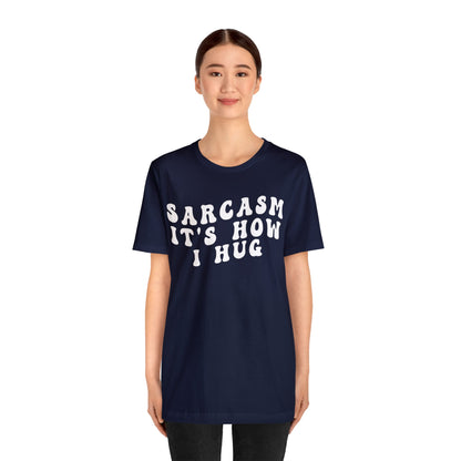 Sarcasm It's How I Hug Shirt, Sarcastic Quote Shirt, Sarcasm Women Shirt, Funny Mom Shirt, Shirt for Women, Gift for Her, Mom Shirt, T1262