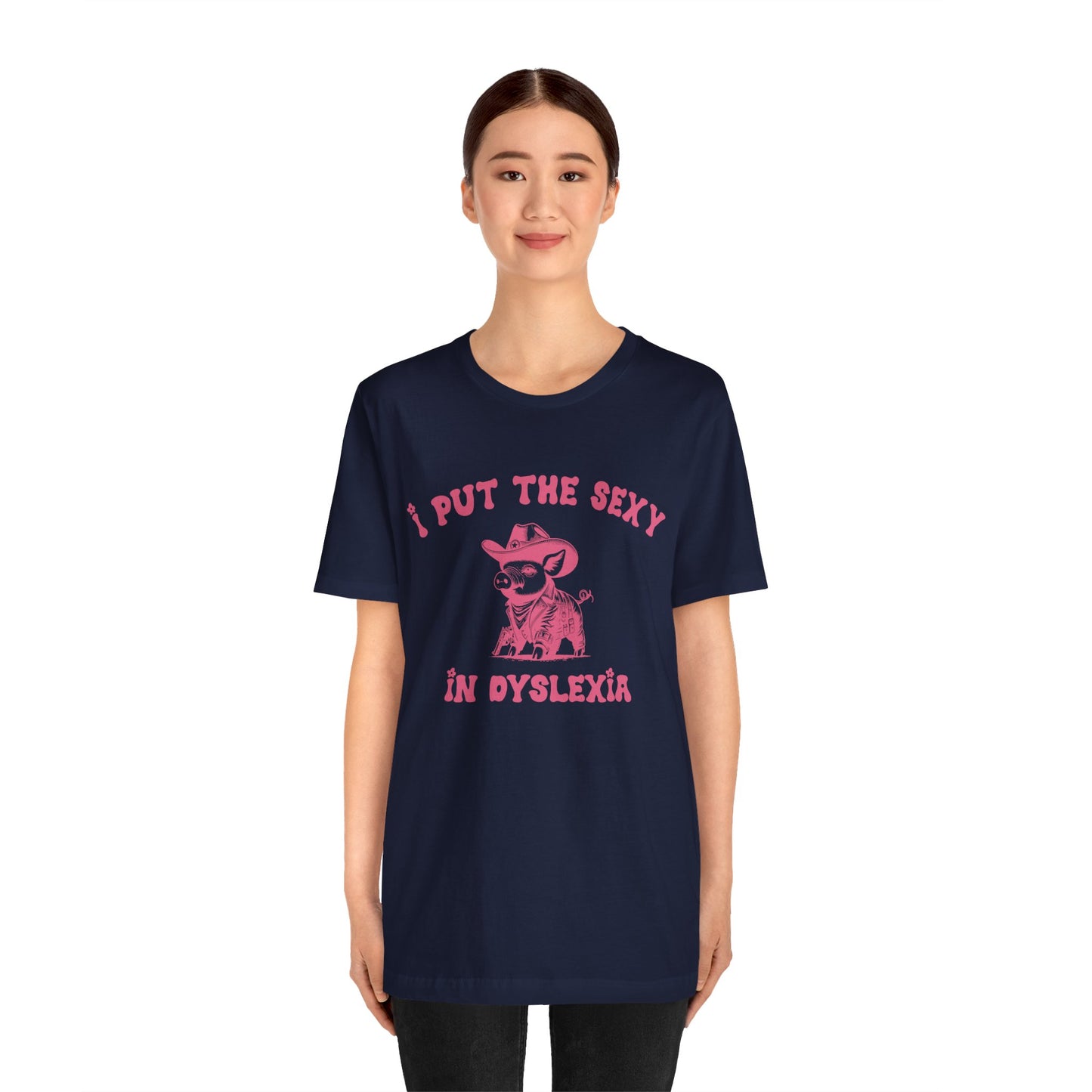 I Put The Sexy In Dyslexia Shirt, Funny Shirt, Funny Meme Shirt, Silly Meme Shirt, Mothers day Shirt, Mental Health Matters Shirt, T1586