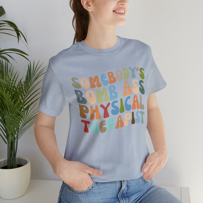 Funny Physical Therapist Shirt, Physical Therapy Graduate, Somebody's Bomb Ass Physical Therapist Shirt, T299