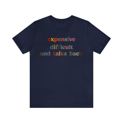 Expensive Difficult And Talks Back Shirt, Funny Sarcastic Wife Shirt, Spoiled Daughter Shirt, Funny Daughter Shirts, T1505