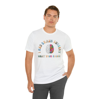 Brain Surgery Shirt, Cancer Awareness Shirt, I Had Brain Surgery What's your Excuse, T315