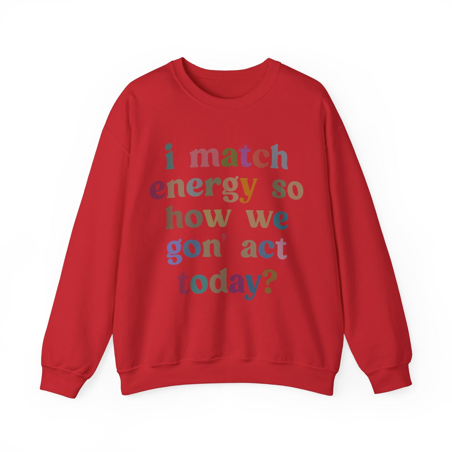 I Match Energy So How We Gon' Act Today Sweatshirt, Motivational Quote Short, Funny Women Sweatshirt, Sassy Vibe Sweatshirt, S1139