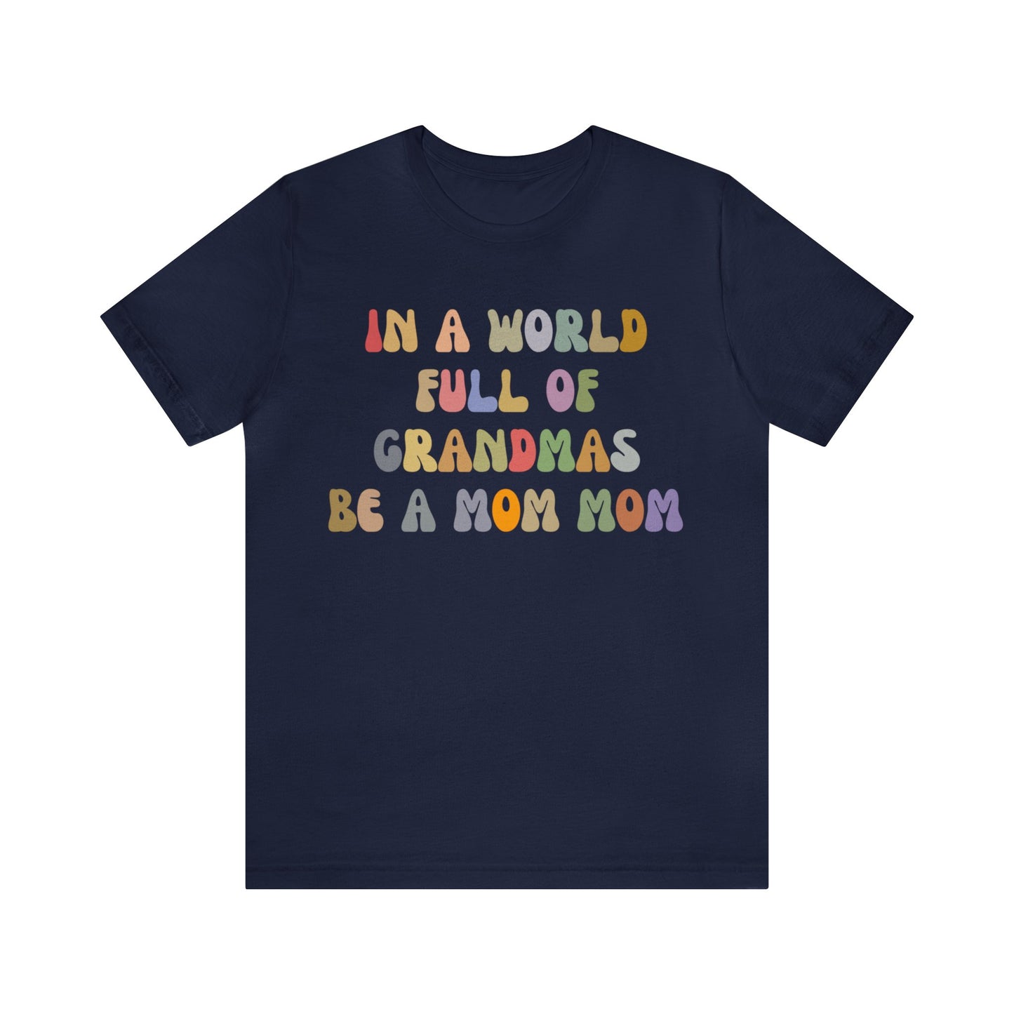 In A World Full Of Grandmas Be A Mom Mom Shirt, Favorite Granny, Cool Mom Mom Shirt, Best Grandma T shirt, Mothers Day Gift Shirt, T1205