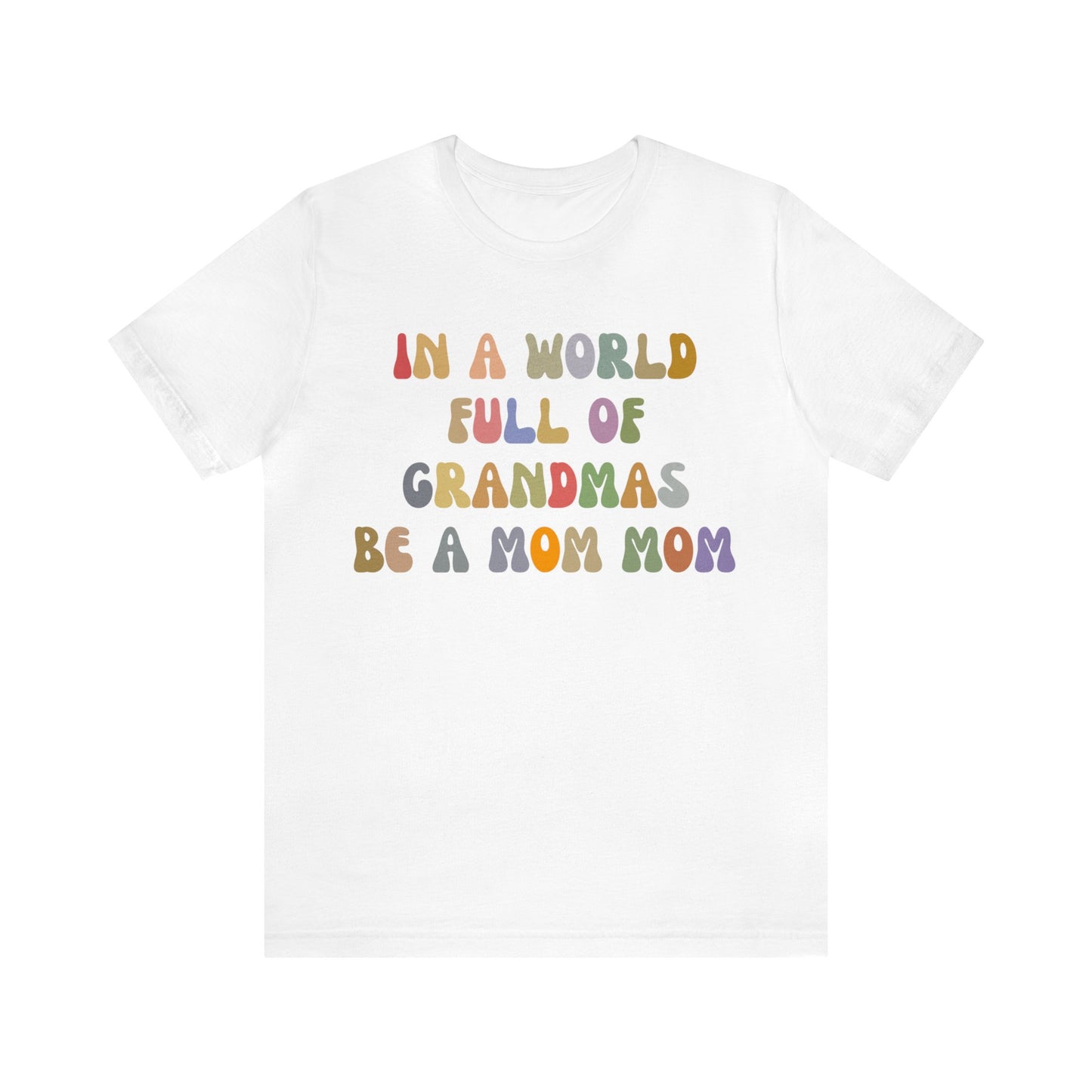 In A World Full Of Grandmas Be A Mom Mom Shirt, Favorite Granny, Cool Mom Mom Shirt, Best Grandma T shirt, Mothers Day Gift Shirt, T1205