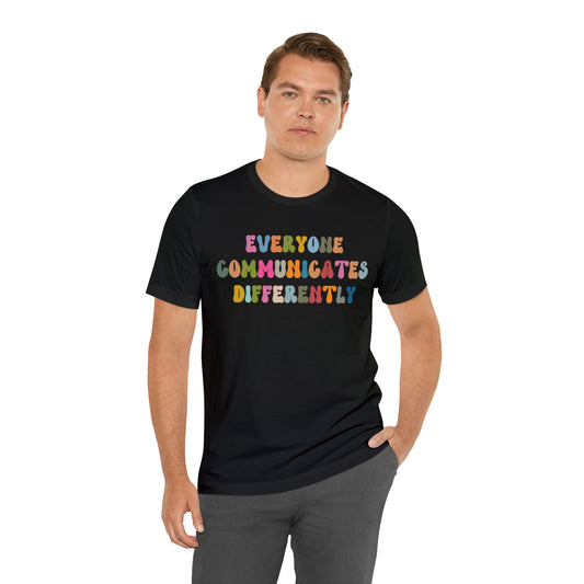Everyone Communicates Differently Shirt, Special Education Teacher Shirt Inclusive Shirt, Autism Awareness Shirt, ADHD Shirt, T811