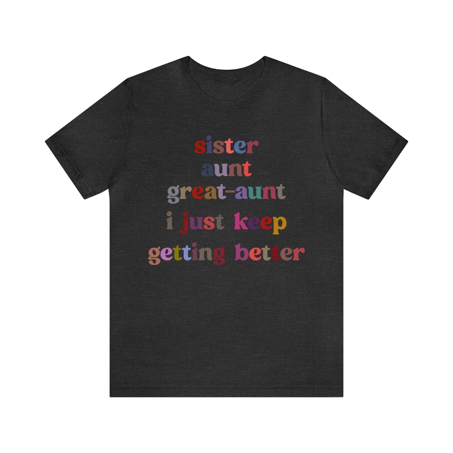 Sister Aunt Great Aunt I Just Keep Getting Better Shirt, Aunt Shirt, Pregnancy Announcement Shirt, Great Aunt Shirt, Gift for Aunt, T1268